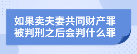 如果卖夫妻共同财产罪被判刑之后会判什么罪