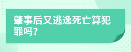 肇事后又逃逸死亡算犯罪吗？