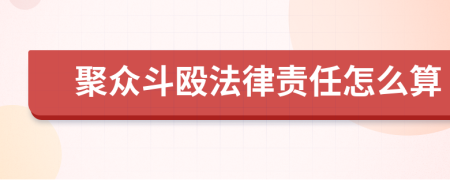 聚众斗殴法律责任怎么算