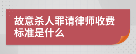 故意杀人罪请律师收费标准是什么