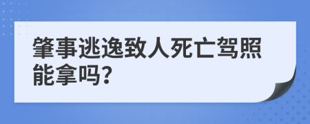 肇事逃逸致人死亡驾照能拿吗？