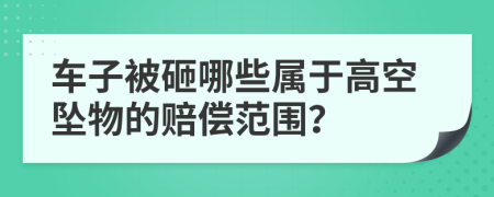 车子被砸哪些属于高空坠物的赔偿范围？