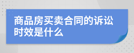 商品房买卖合同的诉讼时效是什么