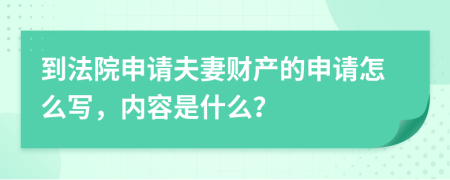 到法院申请夫妻财产的申请怎么写，内容是什么？