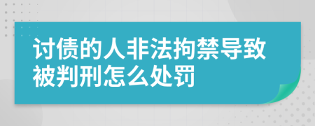 讨债的人非法拘禁导致被判刑怎么处罚