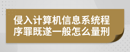 侵入计算机信息系统程序罪既遂一般怎么量刑