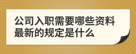 公司入职需要哪些资料最新的规定是什么