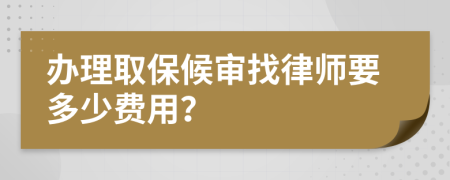 办理取保候审找律师要多少费用？