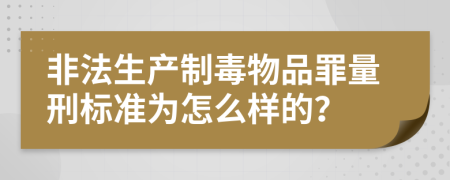 非法生产制毒物品罪量刑标准为怎么样的？