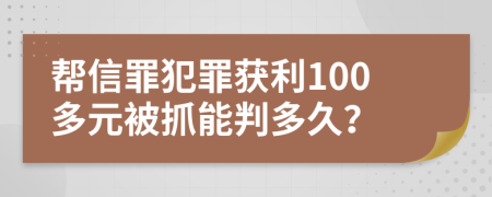 帮信罪犯罪获利100多元被抓能判多久？