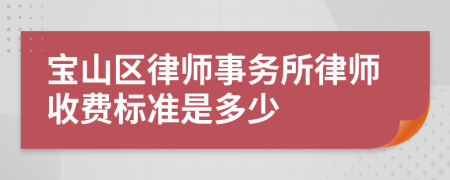 宝山区律师事务所律师收费标准是多少