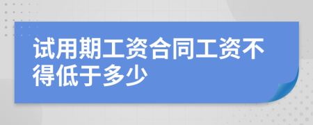 试用期工资合同工资不得低于多少