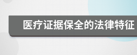 医疗证据保全的法律特征