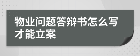 物业问题答辩书怎么写才能立案