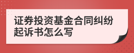 证券投资基金合同纠纷起诉书怎么写