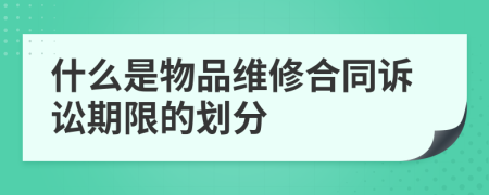 什么是物品维修合同诉讼期限的划分