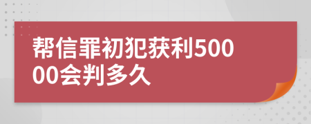 帮信罪初犯获利50000会判多久