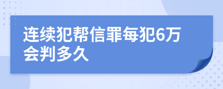 连续犯帮信罪每犯6万会判多久