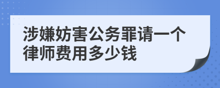 涉嫌妨害公务罪请一个律师费用多少钱