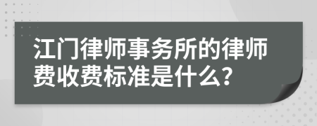 江门律师事务所的律师费收费标准是什么？