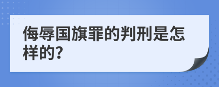 侮辱国旗罪的判刑是怎样的？