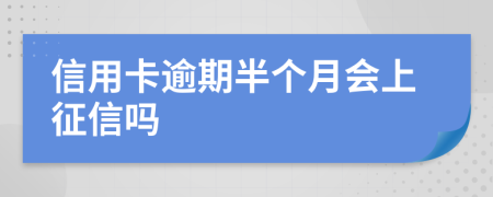 信用卡逾期半个月会上征信吗