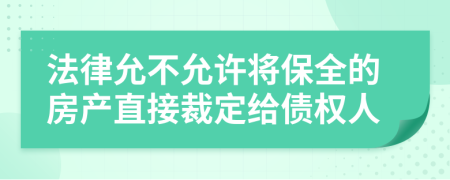 法律允不允许将保全的房产直接裁定给债权人