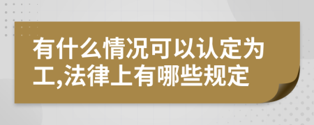 有什么情况可以认定为工,法律上有哪些规定
