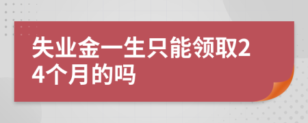 失业金一生只能领取24个月的吗