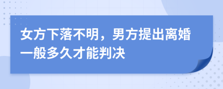 女方下落不明，男方提出离婚一般多久才能判决