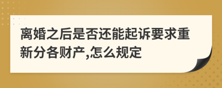 离婚之后是否还能起诉要求重新分各财产,怎么规定