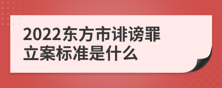 2022东方市诽谤罪立案标准是什么