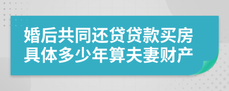 婚后共同还贷贷款买房具体多少年算夫妻财产