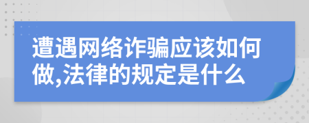 遭遇网络诈骗应该如何做,法律的规定是什么