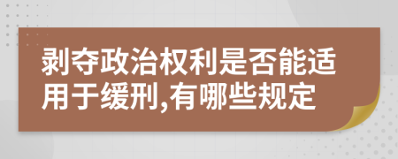 剥夺政治权利是否能适用于缓刑,有哪些规定