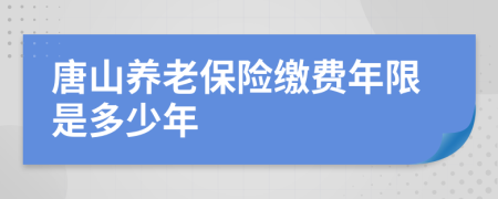 唐山养老保险缴费年限是多少年