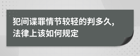 犯间谍罪情节较轻的判多久,法律上该如何规定