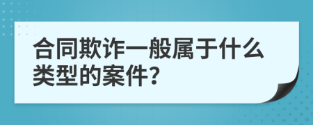 合同欺诈一般属于什么类型的案件？