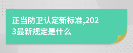 正当防卫认定新标准,2023最新规定是什么