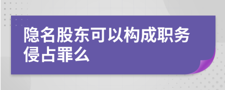 隐名股东可以构成职务侵占罪么