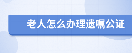 老人怎么办理遗嘱公证
