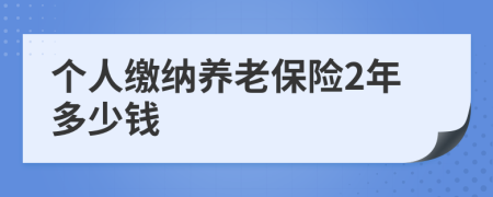 个人缴纳养老保险2年多少钱