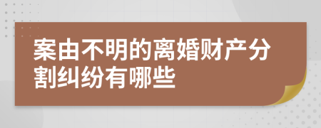 案由不明的离婚财产分割纠纷有哪些