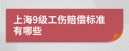 上海9级工伤赔偿标准有哪些