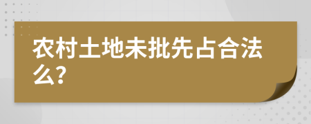 农村土地未批先占合法么？