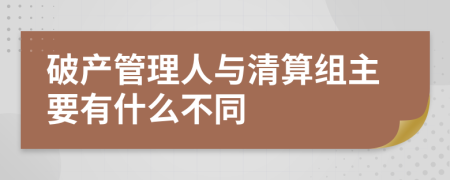 破产管理人与清算组主要有什么不同