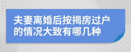 夫妻离婚后按揭房过户的情况大致有哪几种