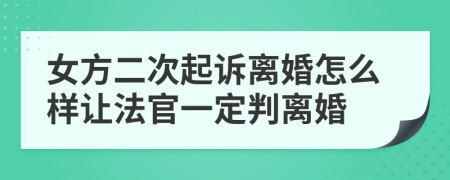 女方二次起诉离婚怎么样让法官一定判离婚