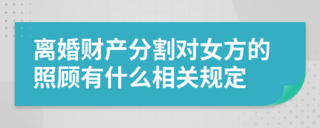 离婚财产分割对女方的照顾有什么相关规定