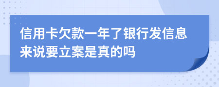 信用卡欠款一年了银行发信息来说要立案是真的吗